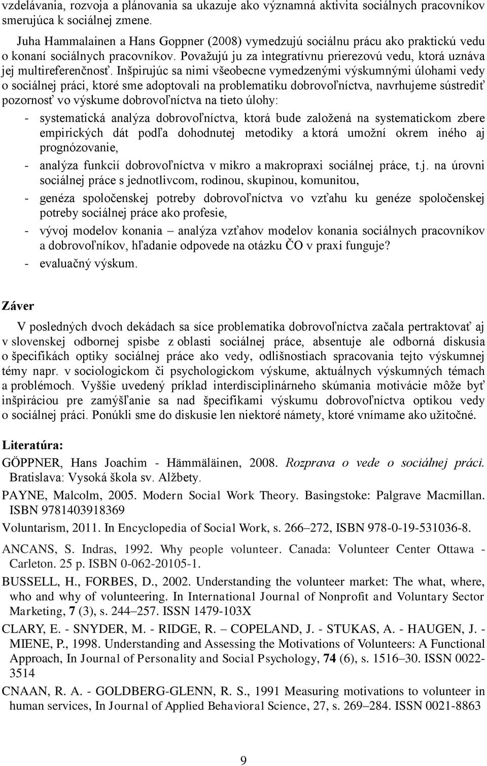 Inšpirujúc sa nimi všeobecne vymedzenými výskumnými úlohami vedy o sociálnej práci, ktoré sme adoptovali na problematiku dobrovoľníctva, navrhujeme sústrediť pozornosť vo výskume dobrovoľníctva na