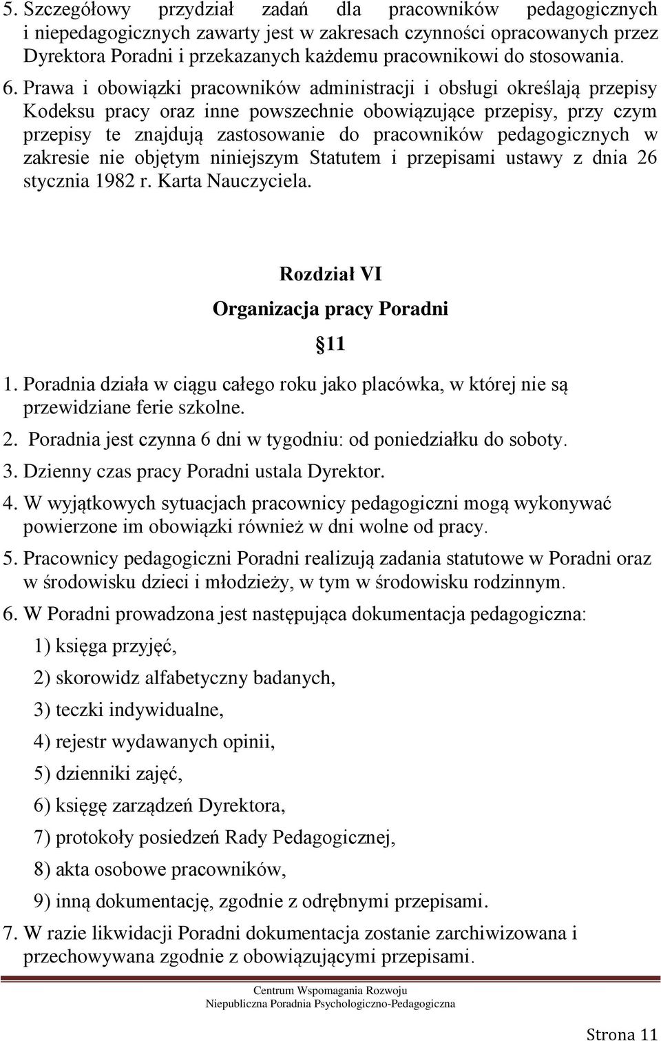 Prawa i obowiązki pracowników administracji i obsługi określają przepisy Kodeksu pracy oraz inne powszechnie obowiązujące przepisy, przy czym przepisy te znajdują zastosowanie do pracowników