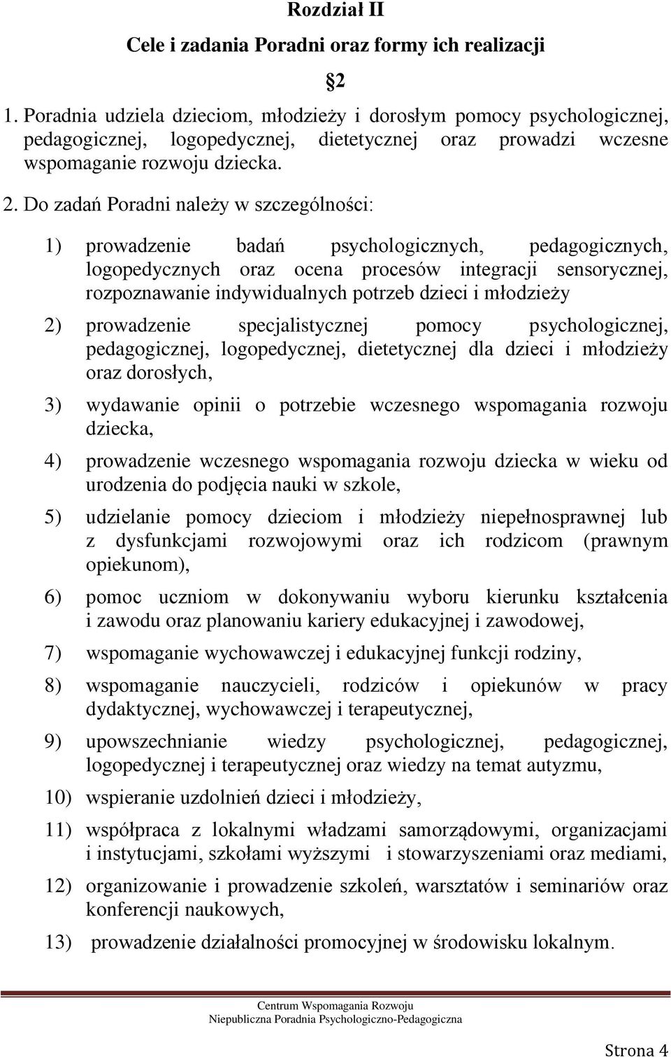 Do zadań Poradni należy w szczególności: 1) prowadzenie badań psychologicznych, pedagogicznych, logopedycznych oraz ocena procesów integracji sensorycznej, rozpoznawanie indywidualnych potrzeb dzieci