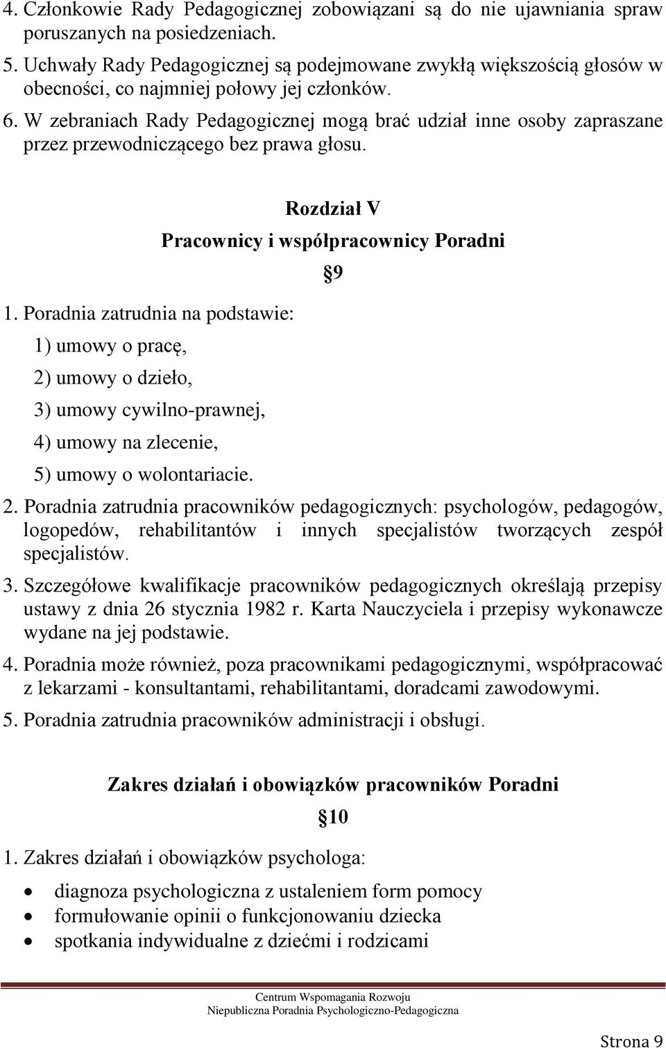 W zebraniach Rady Pedagogicznej mogą brać udział inne osoby zapraszane przez przewodniczącego bez prawa głosu. 1.