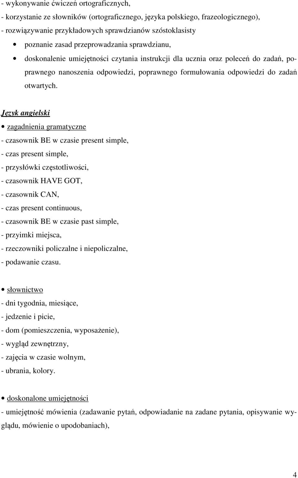 Język angielski zagadnienia gramatyczne - czasownik BE w czasie present simple, - czas present simple, - przysłówki częstotliwości, - czasownik HAVE GOT, - czasownik CAN, - czas present continuous, -