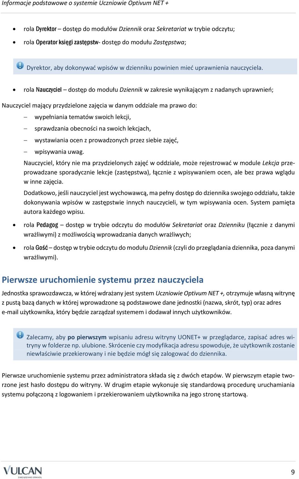 rola Nauczyciel dostęp do modułu Dziennik w zakresie wynikającym z nadanych uprawnień; Nauczyciel mający przydzielone zajęcia w danym oddziale ma prawo do: wypełniania tematów swoich lekcji,