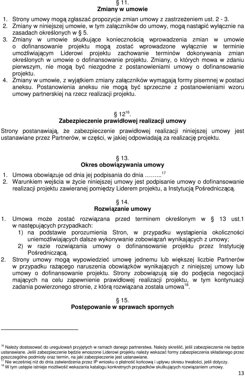 Zmiany w umowie skutkujące koniecznością wprowadzenia zmian w umowie o dofinansowanie projektu mogą zostać wprowadzone wyłącznie w terminie umoŝliwiającym Liderowi projektu zachowanie terminów