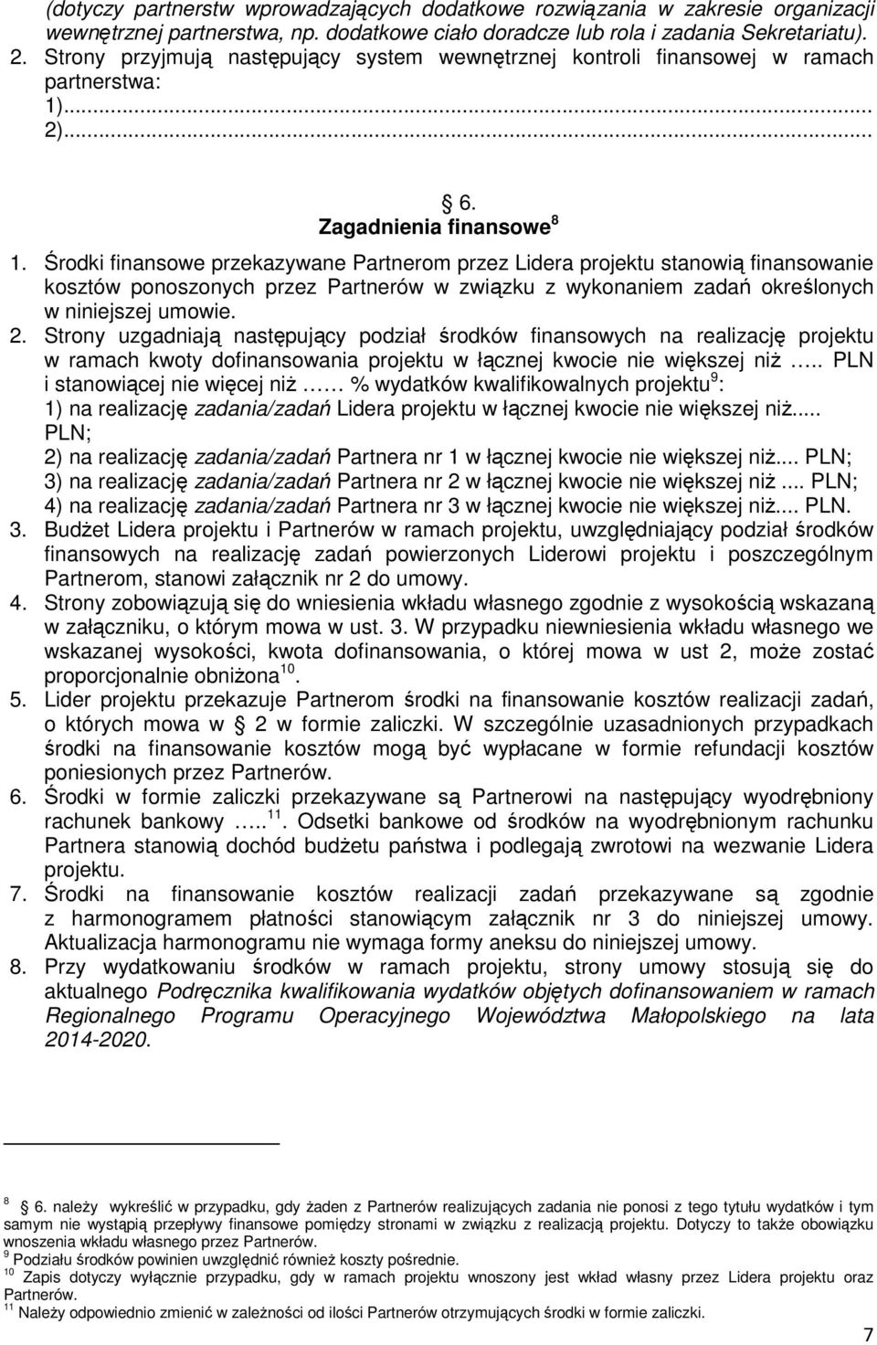 Środki finansowe przekazywane Partnerom przez Lidera projektu stanowią finansowanie kosztów ponoszonych przez Partnerów w związku z wykonaniem zadań określonych w niniejszej umowie. 2.