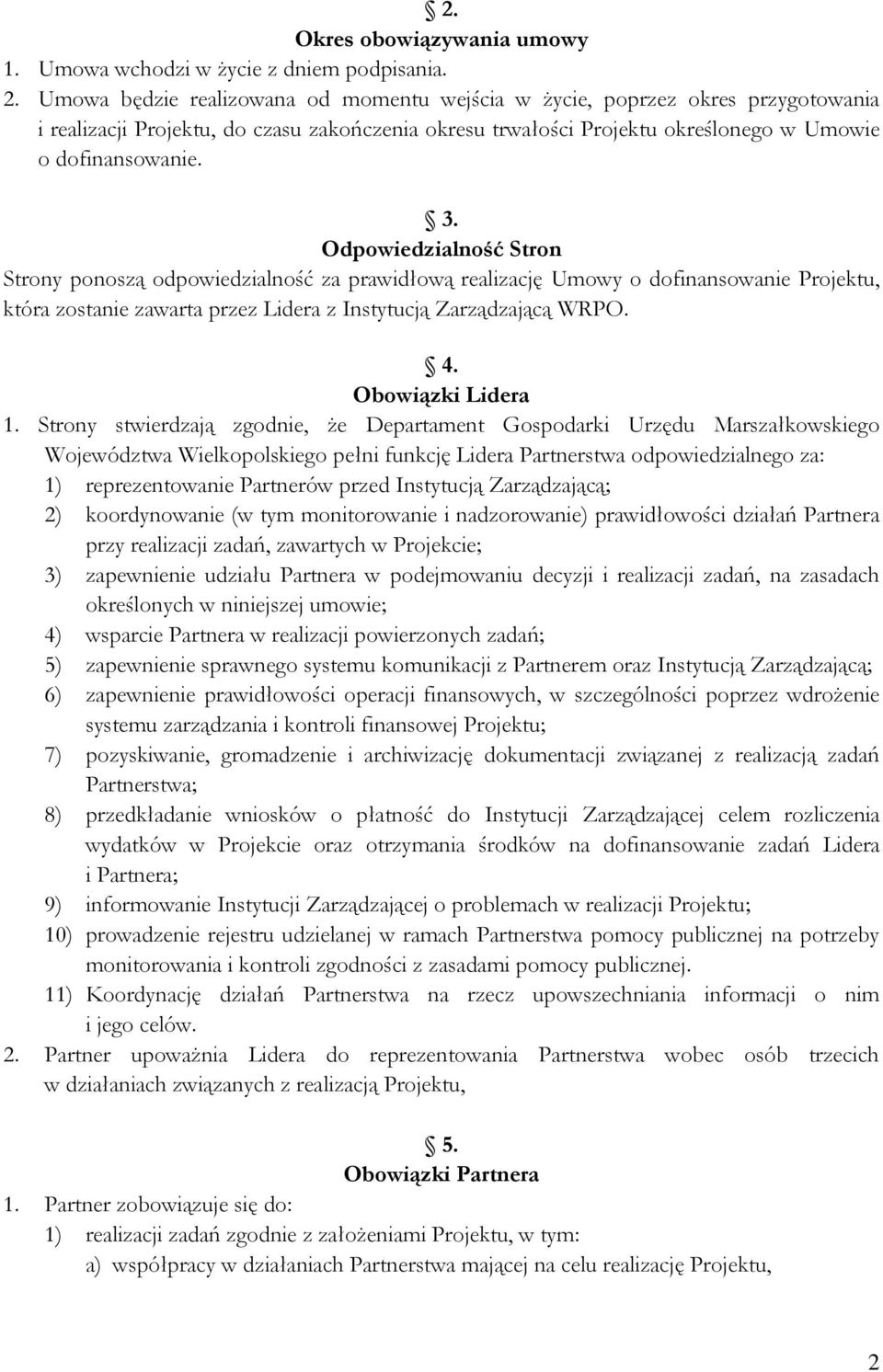 Odpowiedzialność Stron Strony ponoszą odpowiedzialność za prawidłową realizację Umowy o dofinansowanie Projektu, która zostanie zawarta przez Lidera z Instytucją Zarządzającą WRPO. 4.