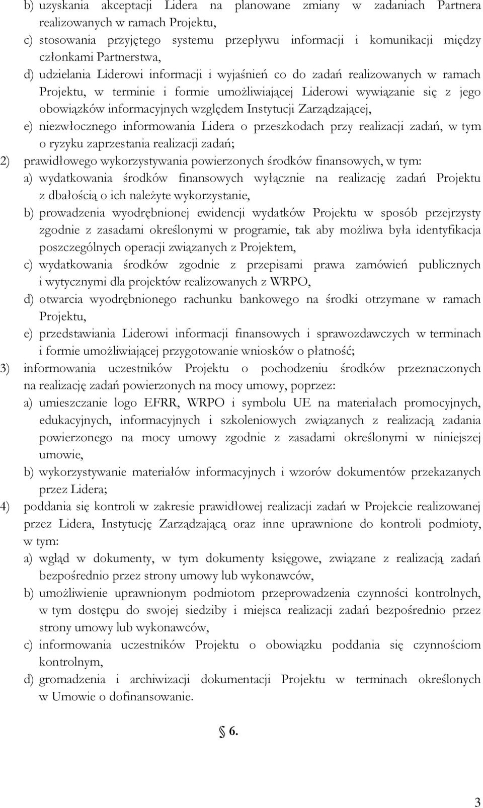 względem Instytucji Zarządzającej, e) niezwłocznego informowania Lidera o przeszkodach przy realizacji zadań, w tym o ryzyku zaprzestania realizacji zadań; 2) prawidłowego wykorzystywania