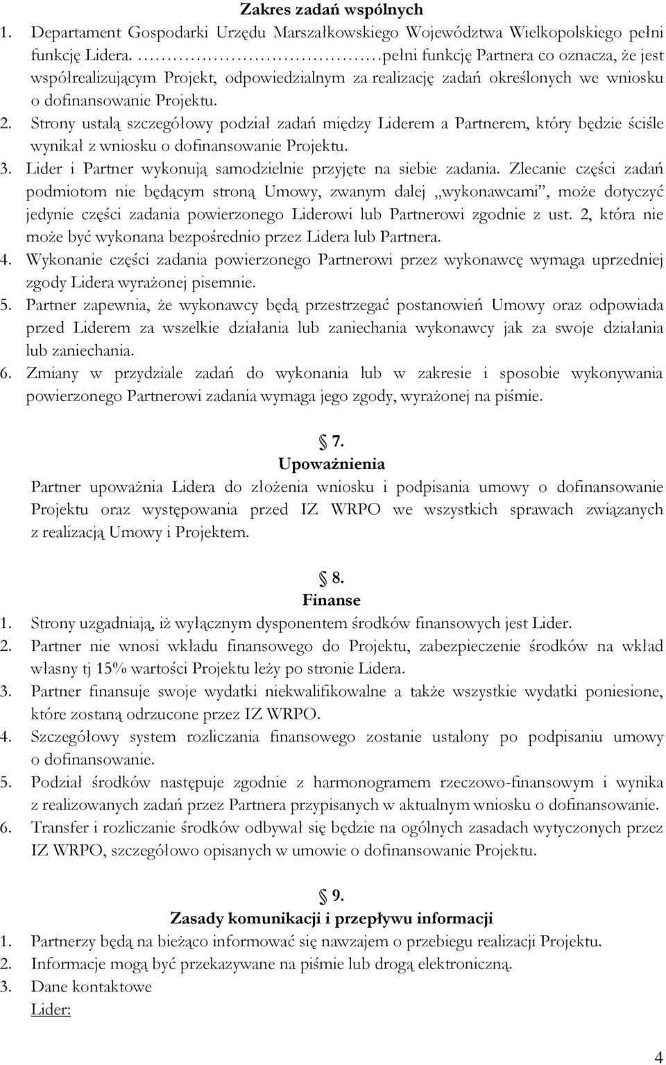 Strony ustalą szczegółowy podział zadań między Liderem a Partnerem, który będzie ściśle wynikał z wniosku o dofinansowanie Projektu. 3.