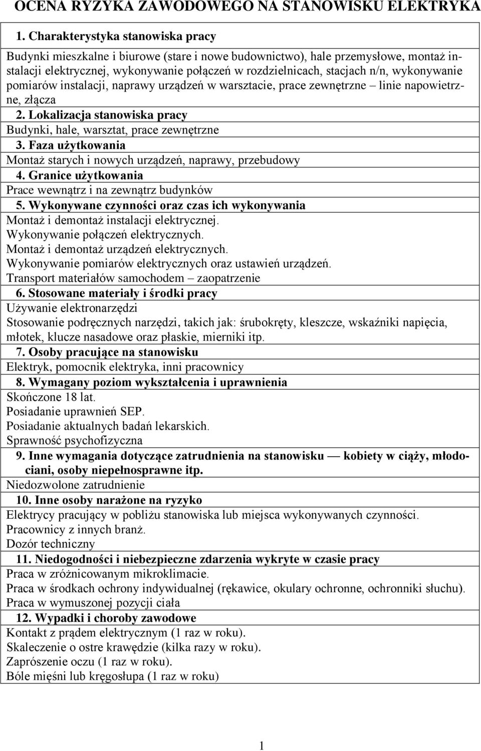 wykonywanie pomiarów instalacji, naprawy urządzeń w warsztacie, prace zewnętrzne linie napowietrzne, złącza 2. Lokalizacja stanowiska pracy Budynki, hale, warsztat, prace zewnętrzne 3.