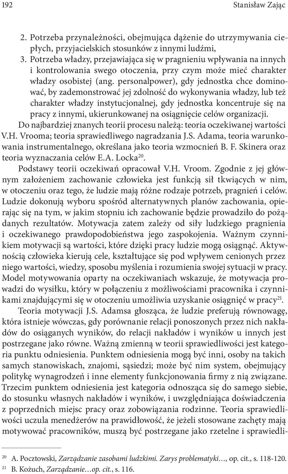 personalpower), gdy jednostka chce dominować, by zademonstrować jej zdolność do wykonywania władzy, lub też charakter władzy instytucjonalnej, gdy jednostka koncentruje się na pracy z innymi,
