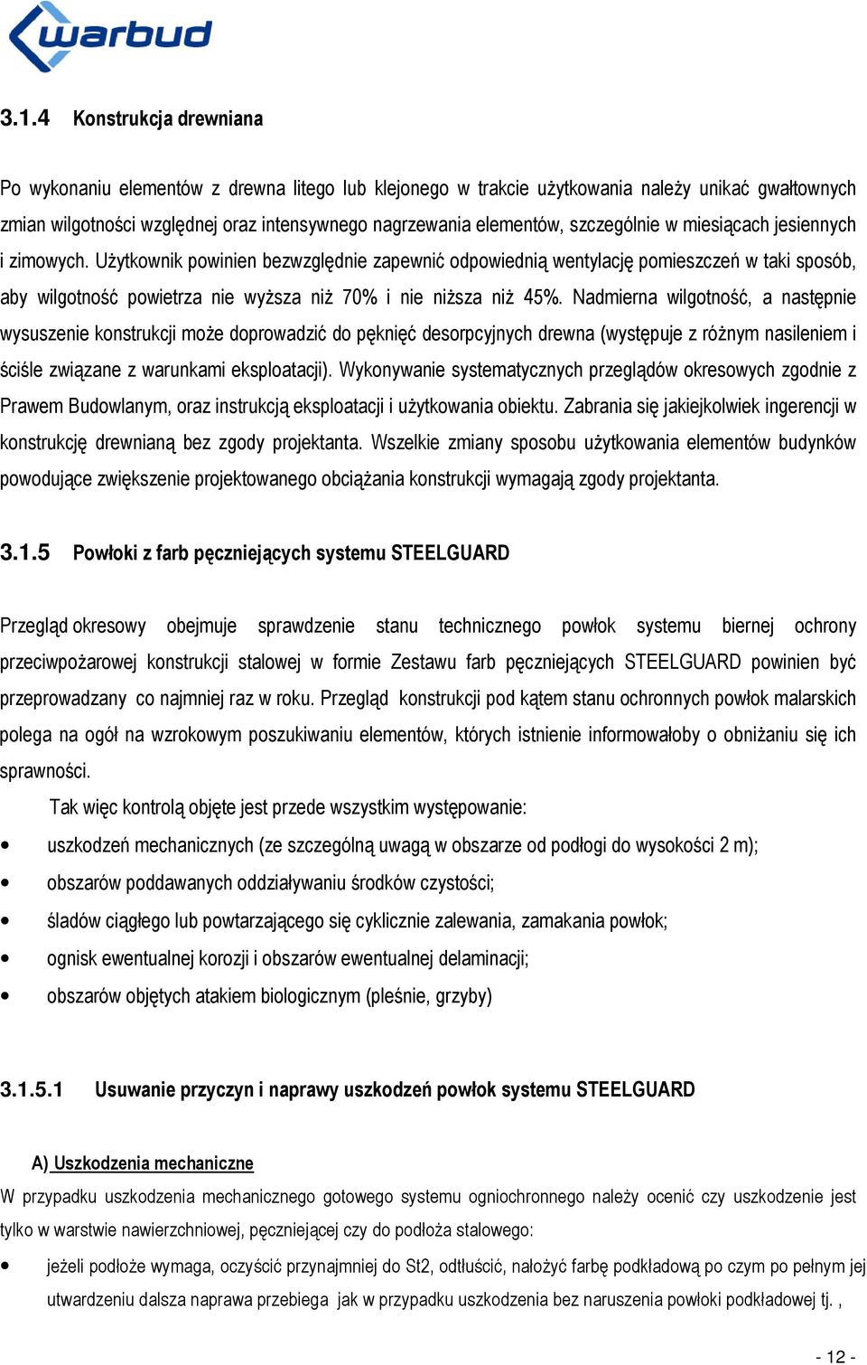 Użytkownik powinien bezwzględnie zapewnić odpowiednią wentylację pomieszczeń w taki sposób, aby wilgotność powietrza nie wyższa niż 70% i nie niższa niż 45%.