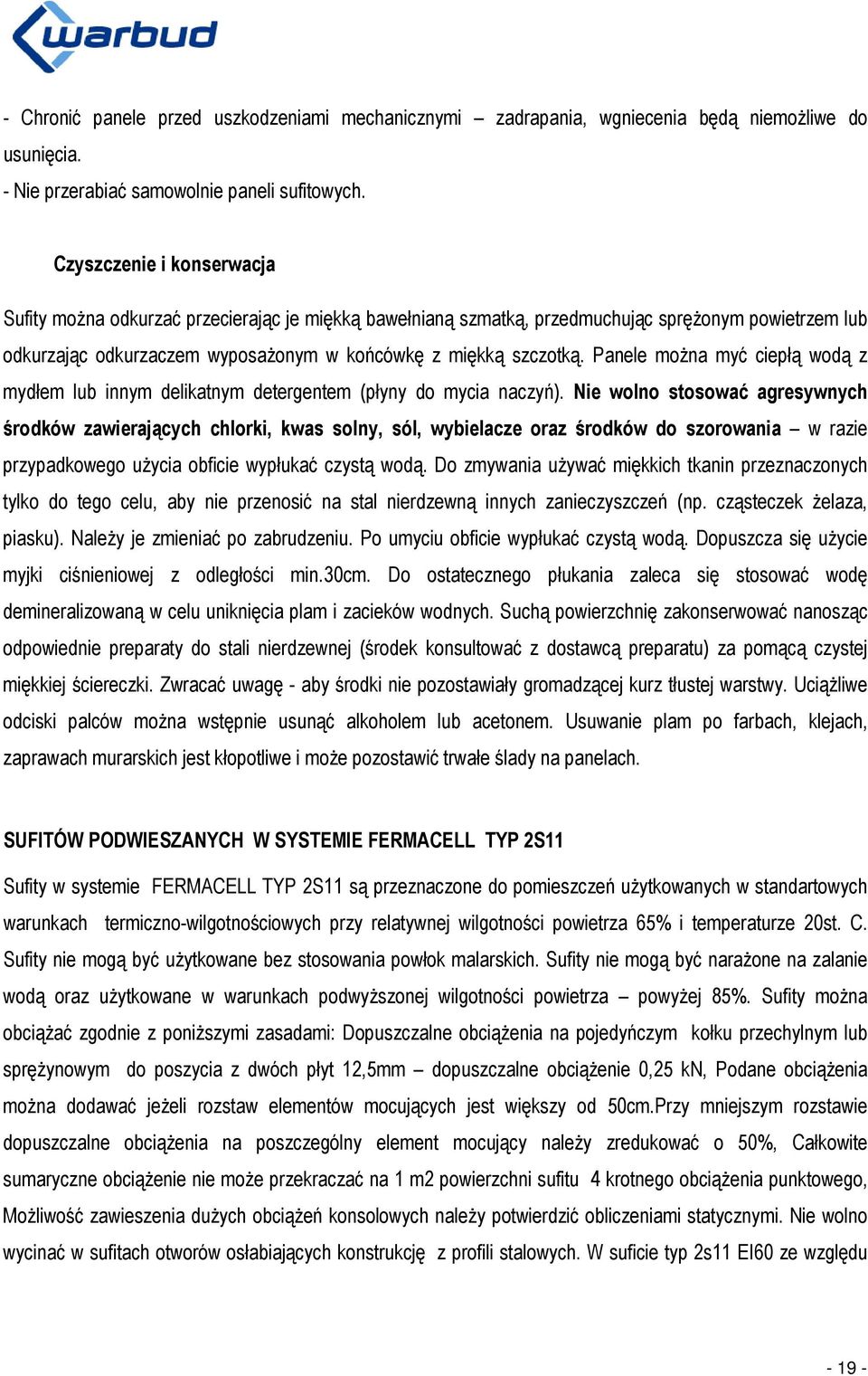 Panele można myć ciepłą wodą z mydłem lub innym delikatnym detergentem (płyny do mycia naczyń).