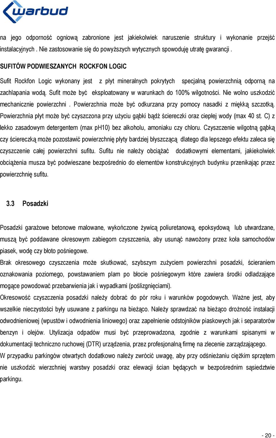 Sufit może być eksploatowany w warunkach do 100% wilgotności. Nie wolno uszkodzić mechanicznie powierzchni. Powierzchnia może być odkurzana przy pomocy nasadki z miękką szczotką.