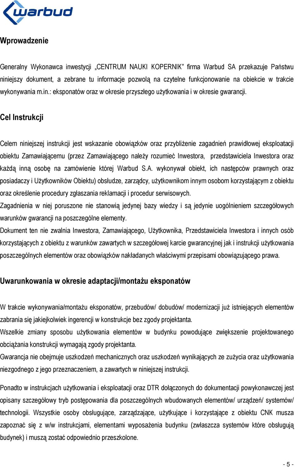 Cel Instrukcji Celem niniejszej instrukcji jest wskazanie obowiązków oraz przybliżenie zagadnień prawidłowej eksploatacji obiektu Zamawiającemu (przez Zamawiającego należy rozumieć Inwestora,