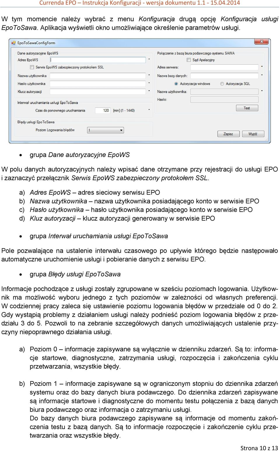 a) Adres EpoWS adres sieciowy serwisu EPO b) Nazwa użytkownika nazwa użytkownika posiadającego konto w serwisie EPO c) Hasło użytkownika hasło użytkownika posiadającego konto w serwisie EPO d) Kluz