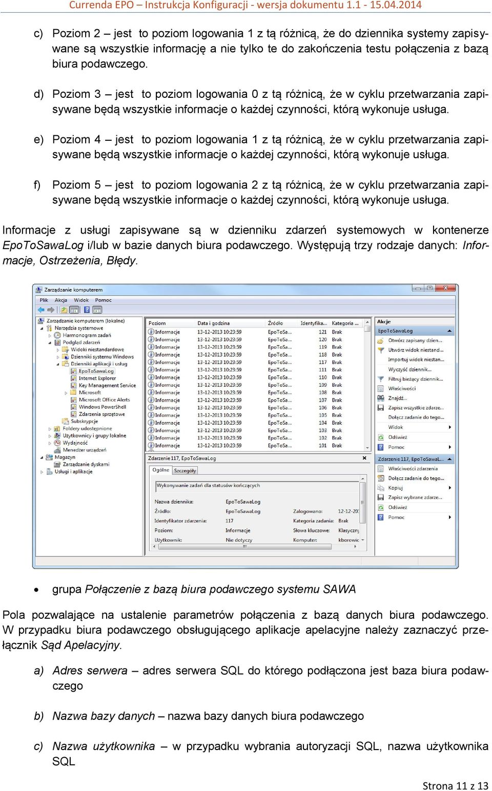 e) Poziom 4 jest to poziom logowania 1 z tą różnicą, że w cyklu przetwarzania zapisywane będą wszystkie informacje o każdej czynności, którą wykonuje usługa.