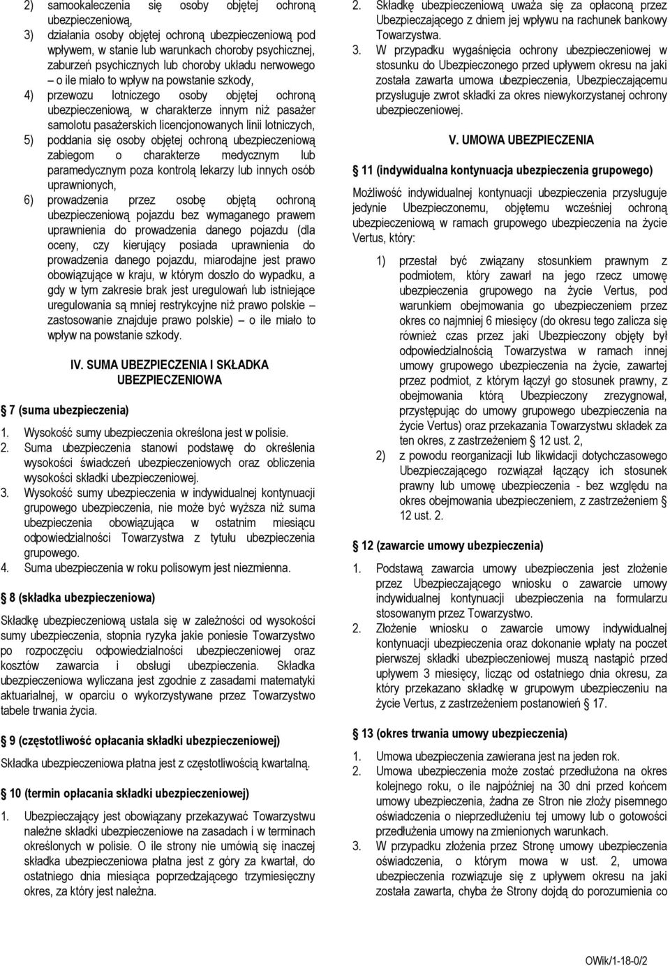 linii lotniczych, 5) poddania się osoby objętej ochroną ubezpieczeniową zabiegom o charakterze medycznym lub paramedycznym poza kontrolą lekarzy lub innych osób uprawnionych, 6) prowadzenia przez