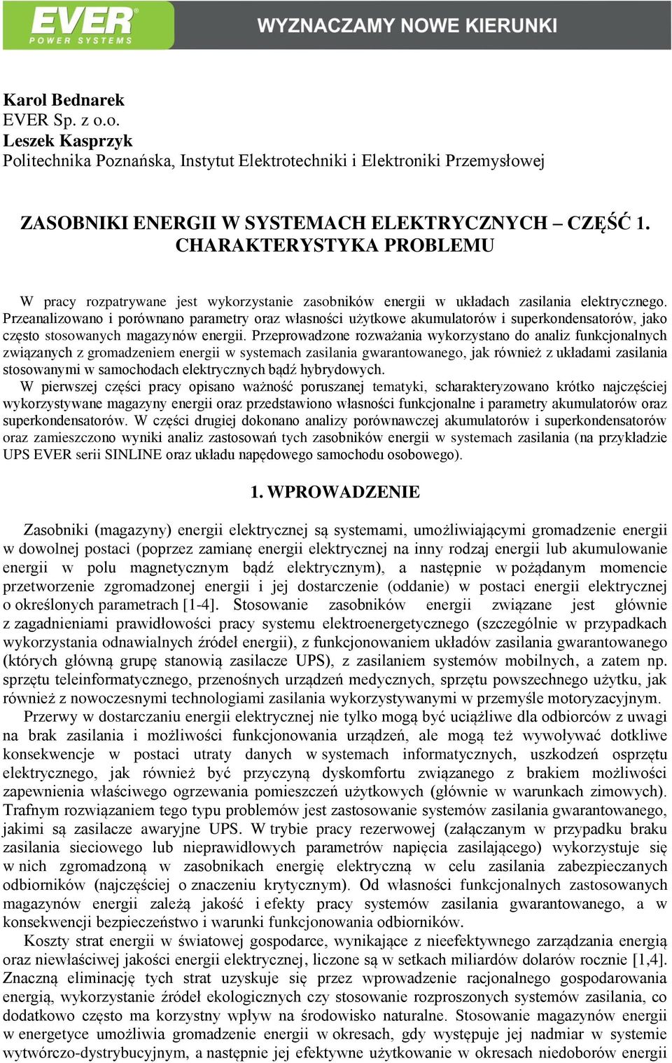 Przeanalizowano i porównano parametry oraz własności użytkowe akumulatorów i superkondensatorów, jako często stosowanych magazynów energii.