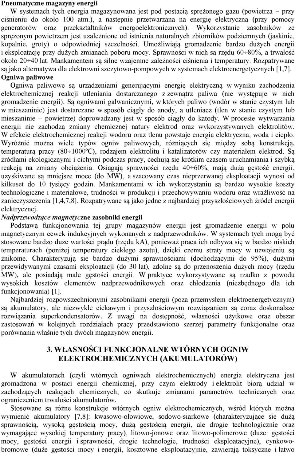 Wykorzystanie zasobników ze sprężonym powietrzem jest uzależnione od istnienia naturalnych zbiorników podziemnych (jaskinie, kopalnie, groty) o odpowiedniej szczelności.