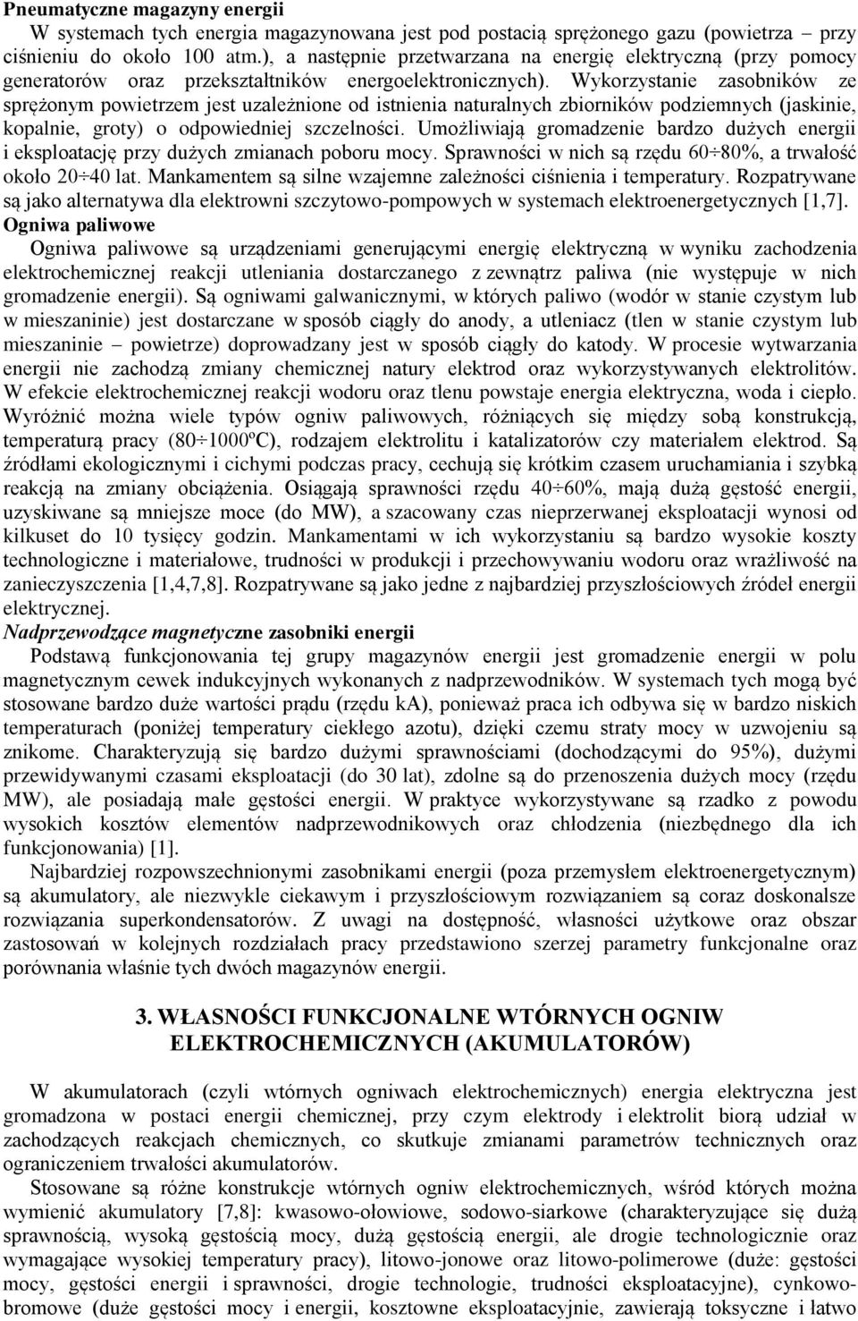 Wykorzystanie zasobników ze sprężonym powietrzem jest uzależnione od istnienia naturalnych zbiorników podziemnych (jaskinie, kopalnie, groty) o odpowiedniej szczelności.