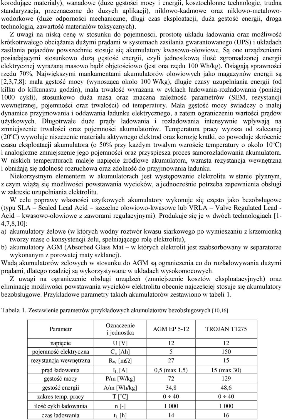 Z uwagi na niską cenę w stosunku do pojemności, prostotę układu ładowania oraz możliwość krótkotrwałego obciążania dużymi prądami w systemach zasilania gwarantowanego (UPS) i układach zasilania