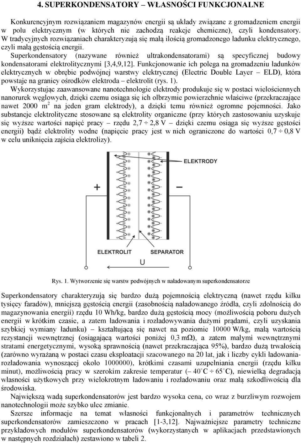 Superkondensatory (nazywane również ultrakondensatorami) są specyficznej budowy kondensatorami elektrolitycznymi [3,4,9,12].