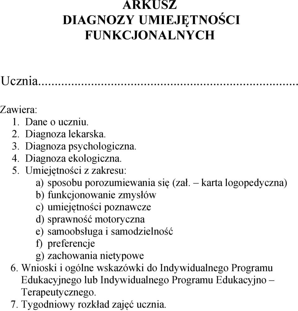 karta logopedyczna) b) funkcjonowanie zmysłów c) umiejętności poznawcze d) sprawność motoryczna e) samoobsługa i samodzielność f)