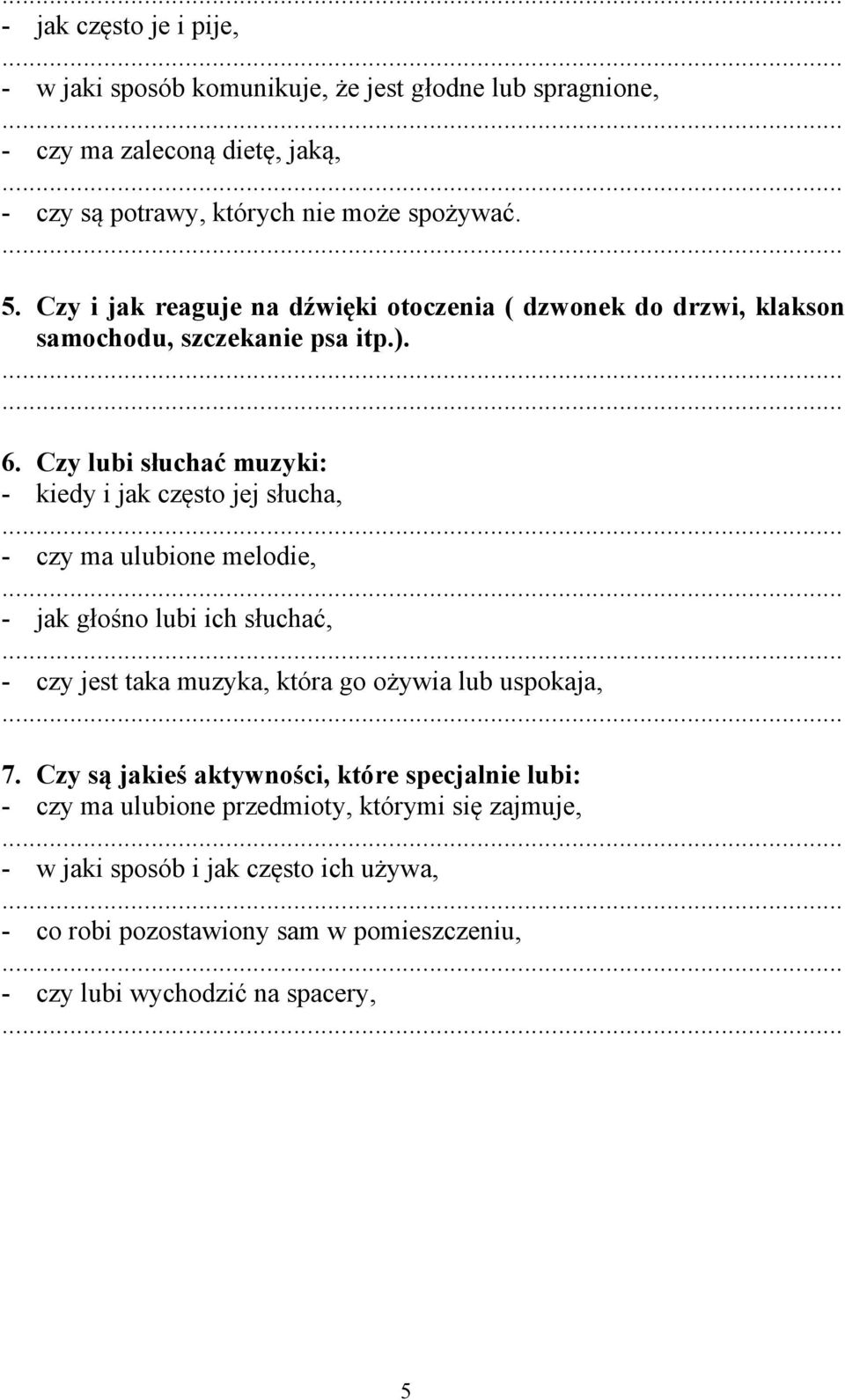 Czy lubi słuchać muzyki: - kiedy i jak często jej słucha, - czy ma ulubione melodie, - jak głośno lubi ich słuchać, - czy jest taka muzyka, która go ożywia lub