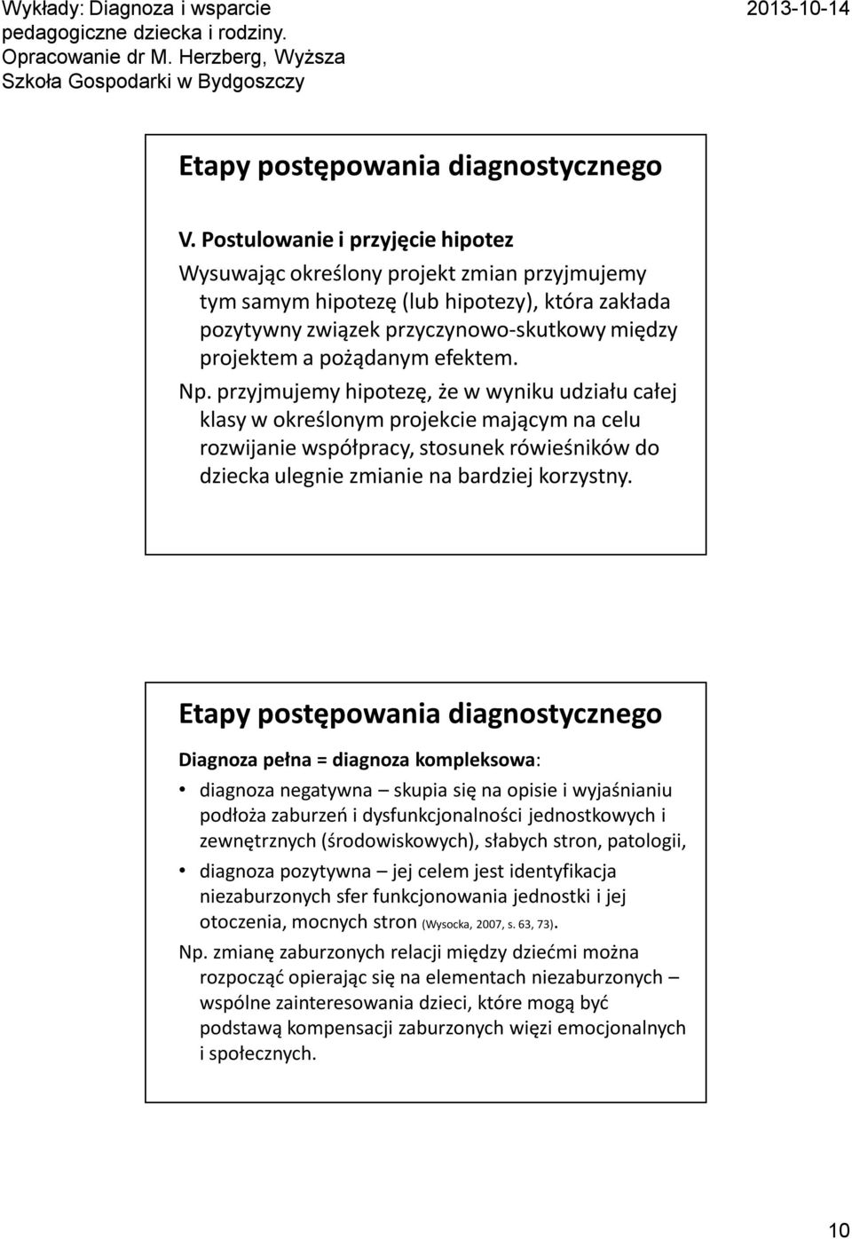 Diagnoza pełna = diagnoza kompleksowa: diagnoza negatywna skupia się na opisie i wyjaśnianiu podłoża zaburzeń i dysfunkcjonalności jednostkowych i zewnętrznych (środowiskowych), słabych stron,