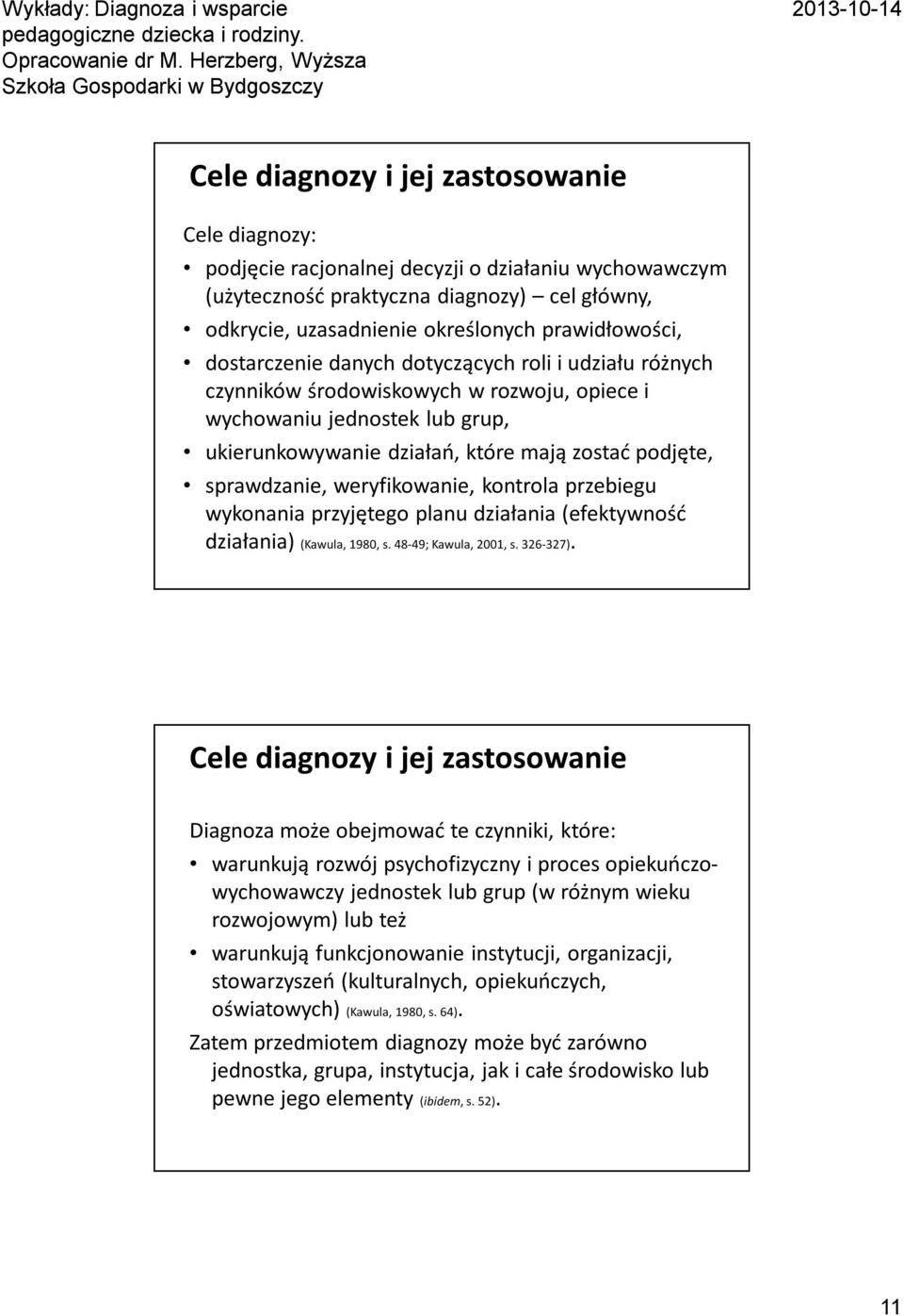 weryfikowanie, kontrola przebiegu wykonania przyjętego planu działania (efektywność działania) (Kawula, 1980, s. 48-49; Kawula, 2001, s. 326-327).