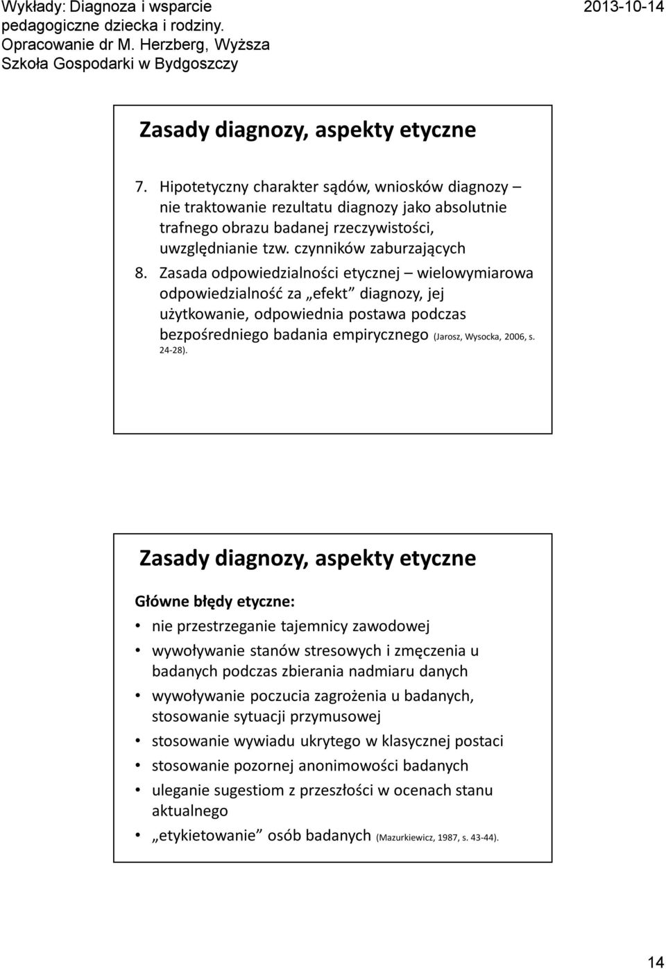 Zasada odpowiedzialności etycznej wielowymiarowa odpowiedzialność za efekt diagnozy, jej użytkowanie, odpowiednia postawa podczas bezpośredniego badania empirycznego (Jarosz, Wysocka, 2006, s. 24-28).