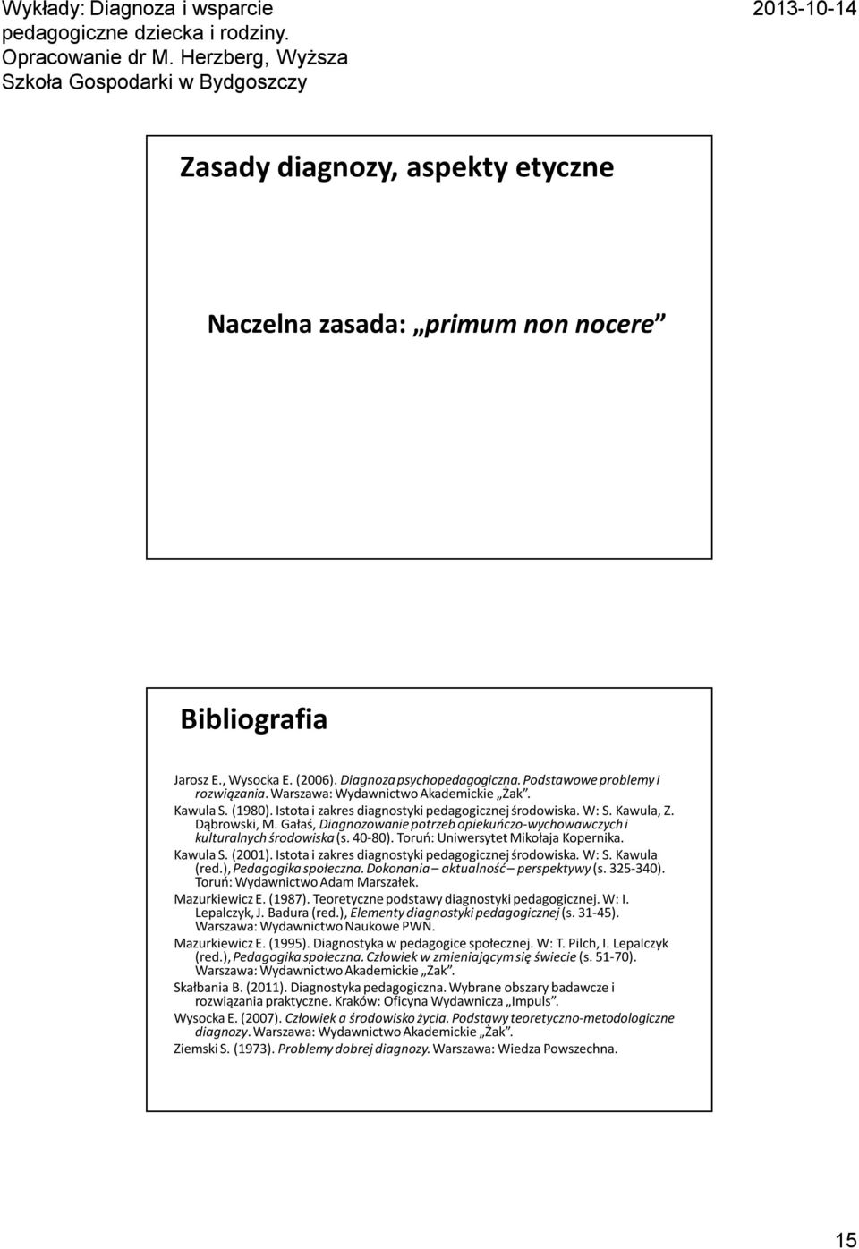 Gałaś, Diagnozowanie potrzeb opiekuńczo-wychowawczych i kulturalnych środowiska (s. 40-80). Toruń: Uniwersytet Mikołaja Kopernika. Kawula S. (2001).