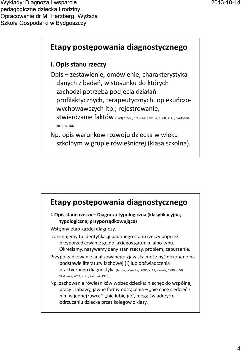 I. Opis stanu rzeczy Diagnoza typologiczna (klasyfikacyjna, typologiczna, przyporządkowująca) Wstępny etap każdej diagnozy.