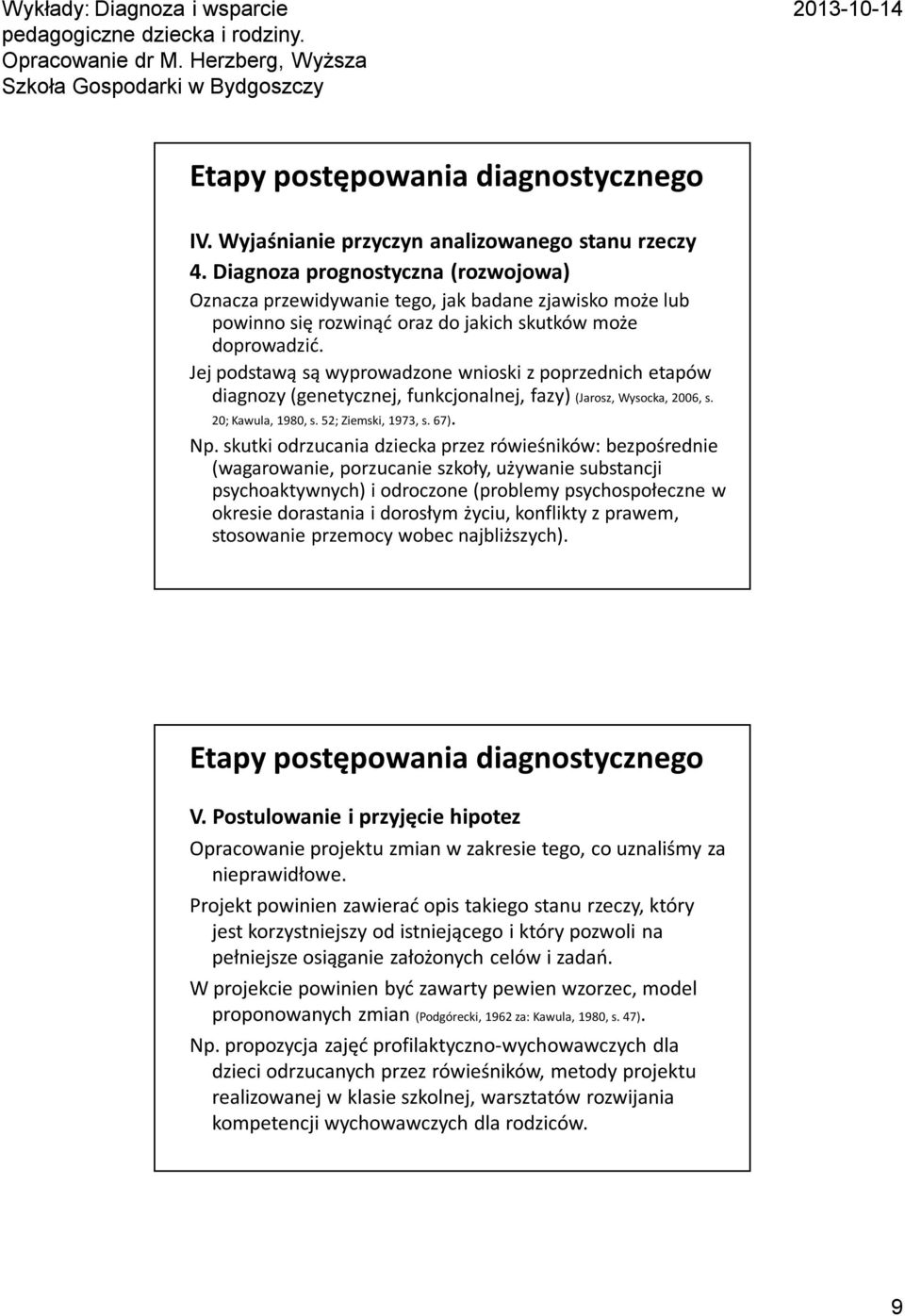 Jej podstawą są wyprowadzone wnioski z poprzednich etapów diagnozy (genetycznej, funkcjonalnej, fazy) (Jarosz, Wysocka, 2006, s. 20; Kawula, 1980, s. 52; Ziemski, 1973, s. 67). Np.