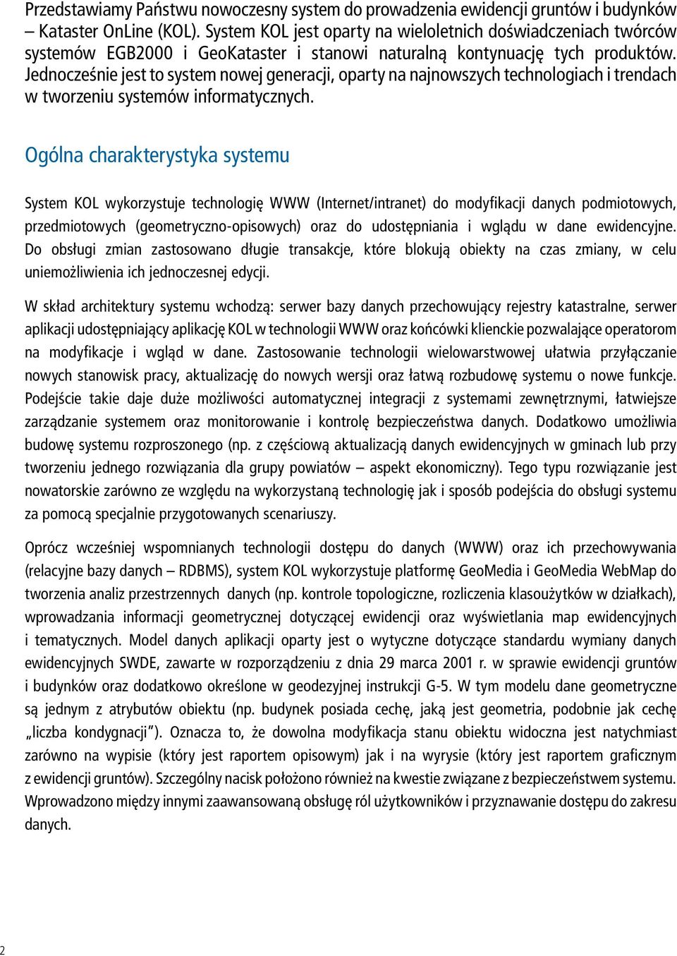 Jednocześnie jest to system nowej generacji, oparty na najnowszych technologiach i trendach w tworzeniu systemów informatycznych.