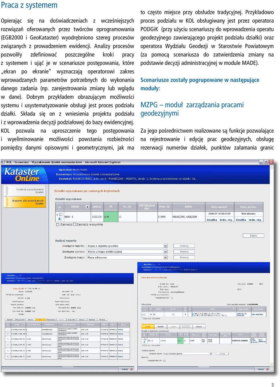Analizy procesów pozwoliły zdefiniować poszczególne kroki pracy z systemem i ująć je w scenariusze postępowania, które ekran po ekranie wyznaczają operatorowi zakres wprowadzanych parametrów