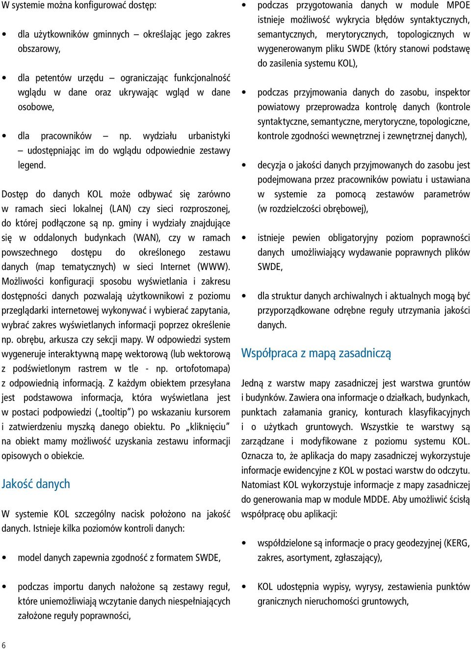 Dostęp do danych KOL może odbywać się zarówno w ramach sieci lokalnej (LAN) czy sieci rozproszonej, do której podłączone są np.