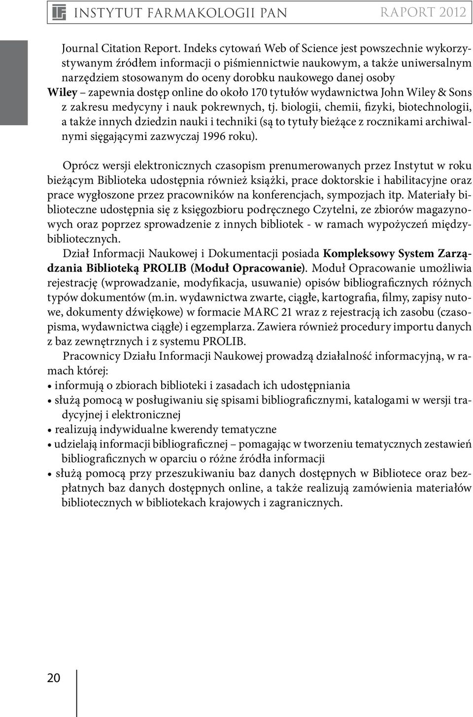 zapewnia dostęp online do około 170 tytułów wydawnictwa John Wiley & Sons z zakresu medycyny i nauk pokrewnych, tj.
