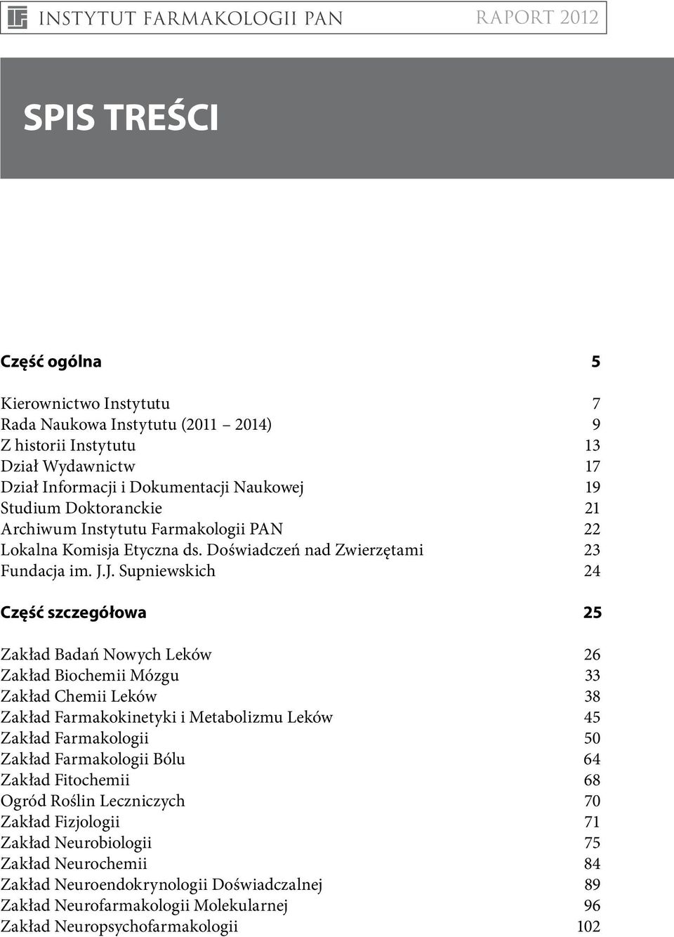 J. Supniewskich 24 Część szczegółowa 25 Zakład Badań Nowych Leków 26 Zakład Biochemii Mózgu 33 Zakład Chemii Leków 38 Zakład Farmakokinetyki i Metabolizmu Leków 45 Zakład Farmakologii 50