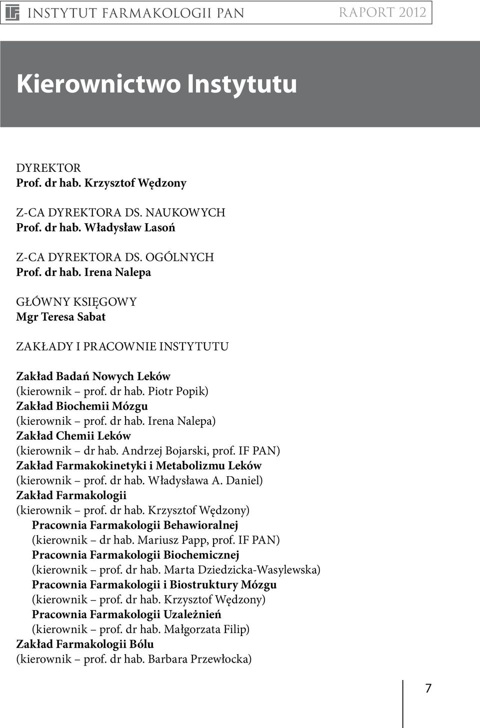 IF PAN) Zakład Farmakokinetyki i Metabolizmu Leków (kierownik prof. dr hab. Władysława A. Daniel) Zakład Farmakologii (kierownik prof. dr hab. Krzysztof Wędzony) Pracownia Farmakologii Behawioralnej (kierownik dr hab.