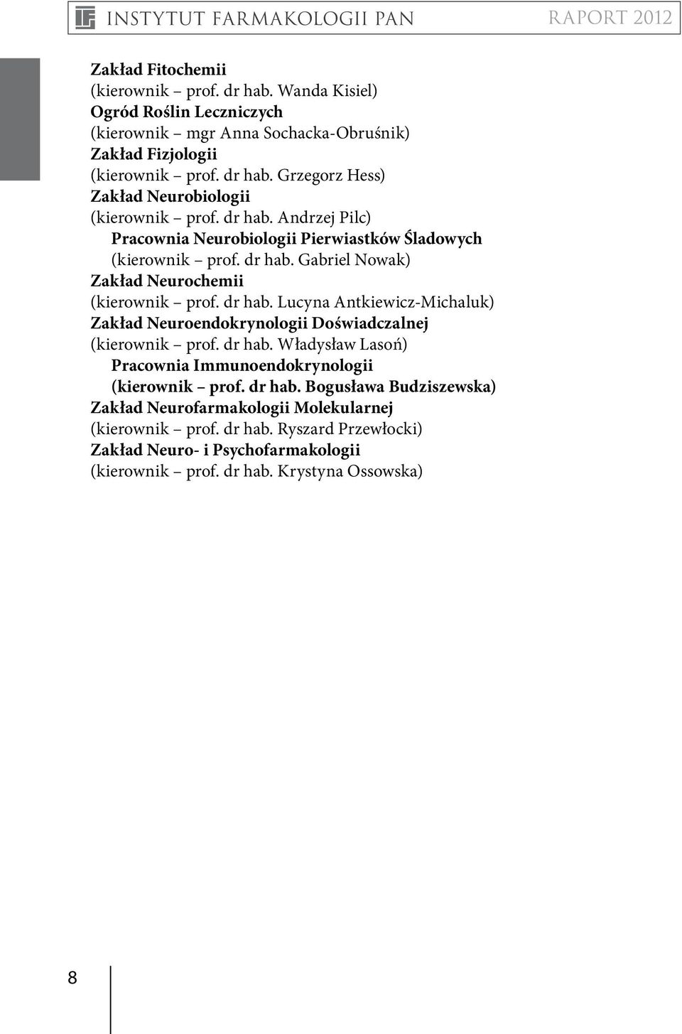 dr hab. Władysław Lasoń) Pracownia Immunoendokrynologii (kierownik prof. dr hab. Bogusława Budziszewska) Zakład Neurofarmakologii Molekularnej (kierownik prof. dr hab. Ryszard Przewłocki) Zakład Neuro- i Psychofarmakologii (kierownik prof.