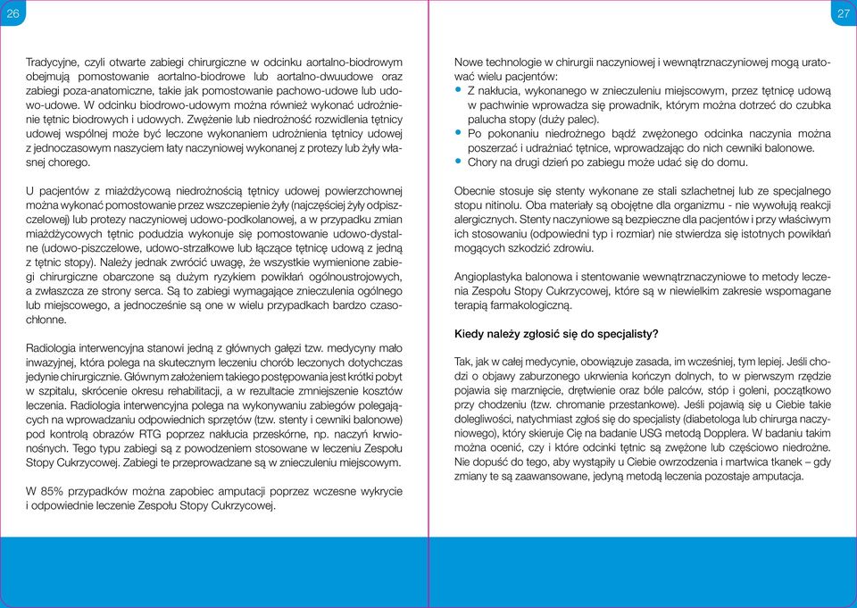 Zwężenie lub niedrożność rozwidlenia tętnicy udowej wspólnej może być leczone wykonaniem udrożnienia tętnicy udowej z jednoczasowym naszyciem łaty naczyniowej wykonanej z protezy lub żyły własnej