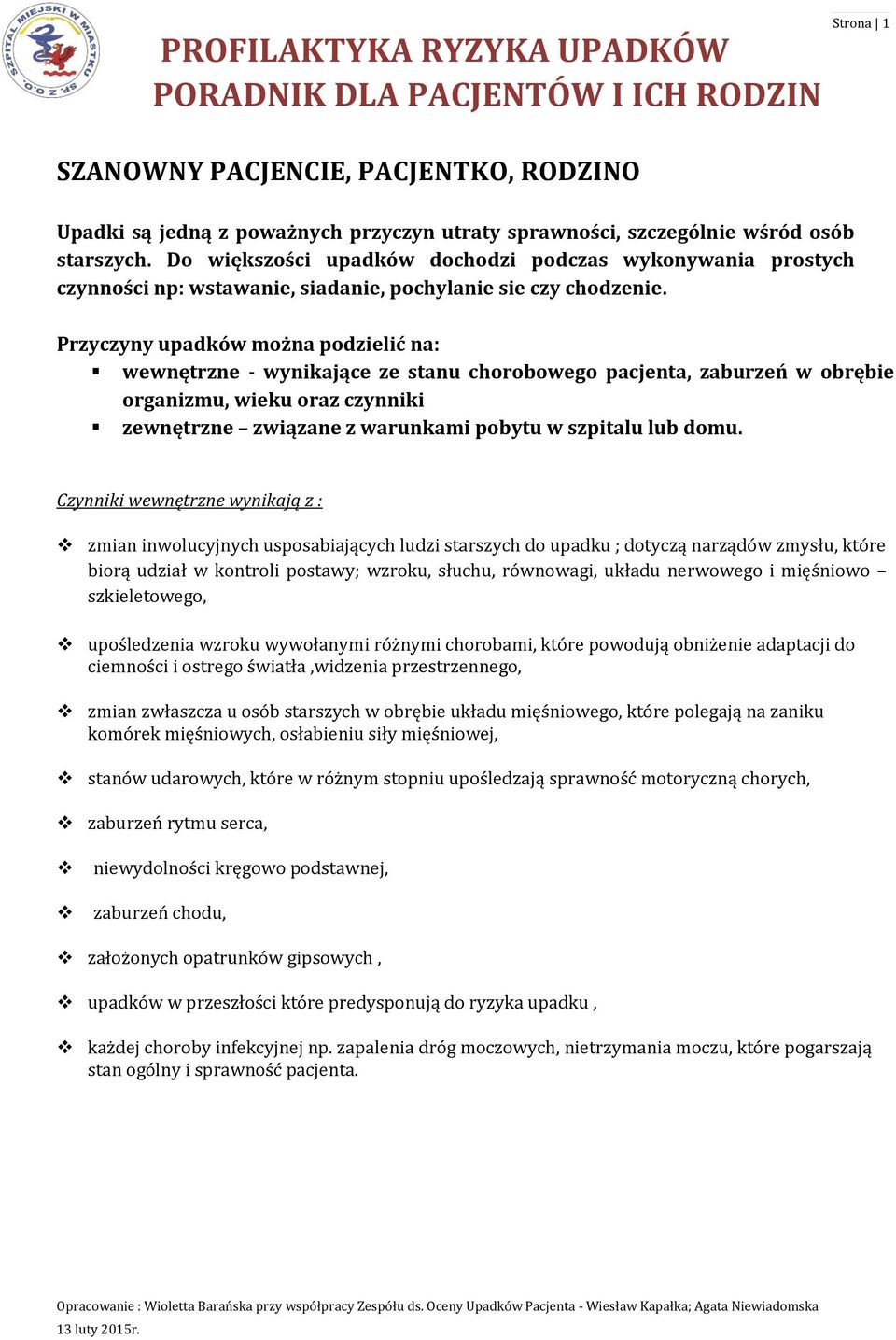 Przyczyny upadków można podzielić na: wewnętrzne - wynikające ze stanu chorobowego pacjenta, zaburzeń w obrębie organizmu, wieku oraz czynniki zewnętrzne związane z warunkami pobytu w szpitalu lub