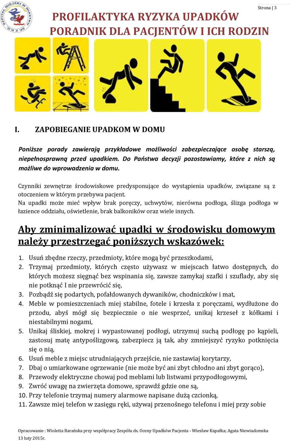 Czynniki zewnętrze środowiskowe predysponujące do wystąpienia upadków, związane są z otoczeniem w którym przebywa pacjent.