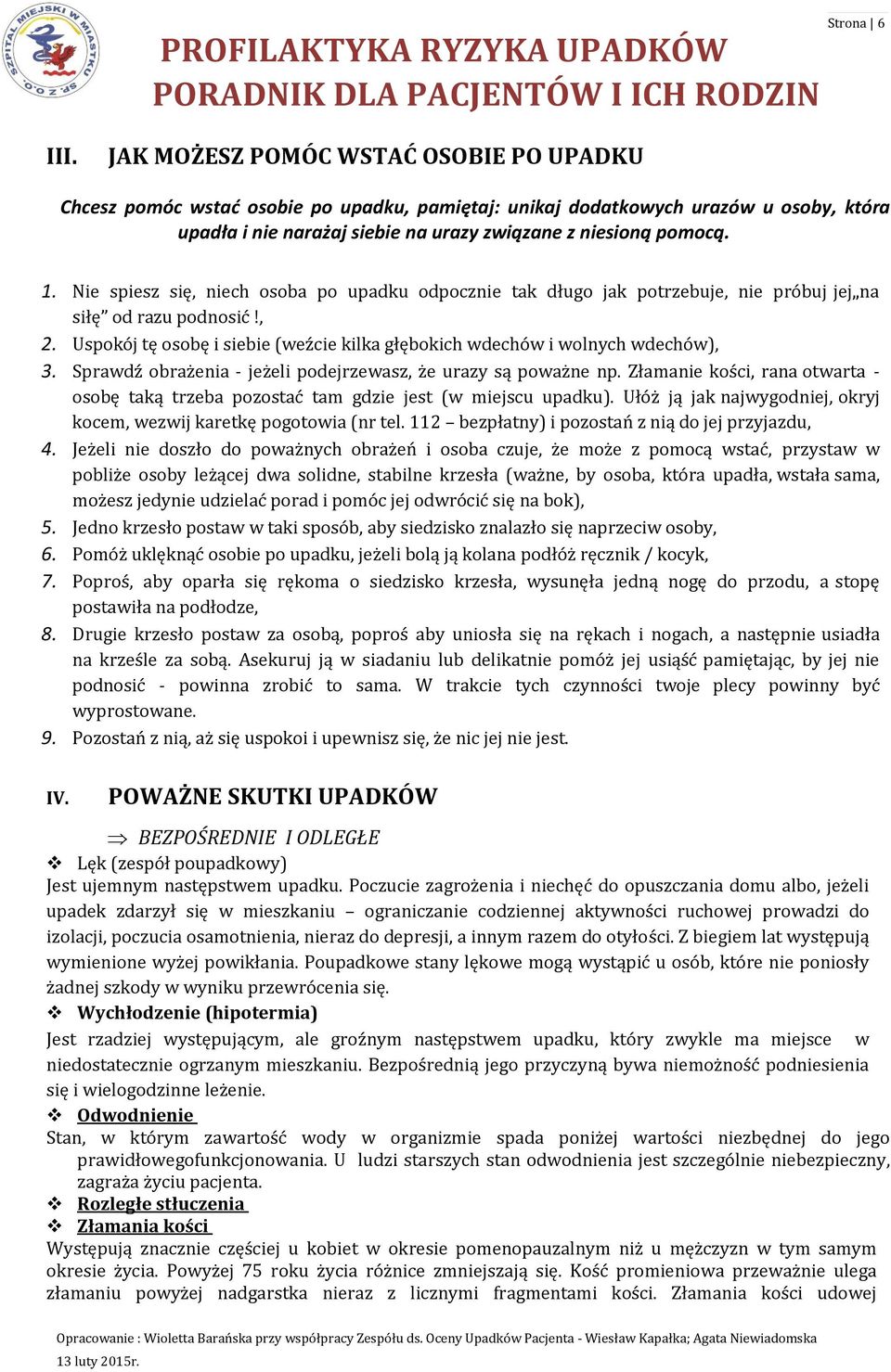 Nie spiesz się, niech osoba po upadku odpocznie tak długo jak potrzebuje, nie próbuj jej na siłę od razu podnosić!, 2. Uspokój tę osobę i siebie (weźcie kilka głębokich wdechów i wolnych wdechów), 3.