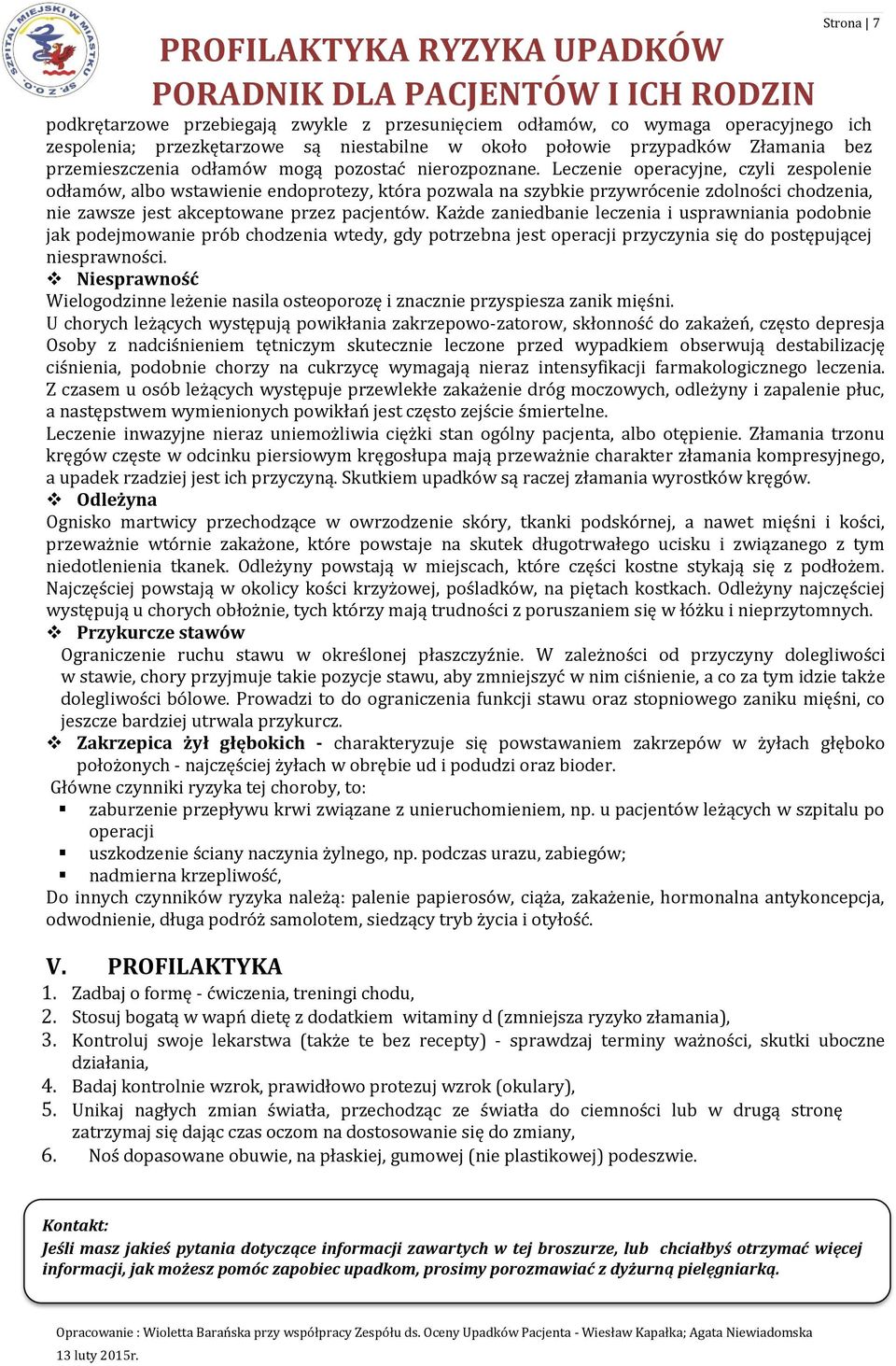 Leczenie operacyjne, czyli zespolenie odłamów, albo wstawienie endoprotezy, która pozwala na szybkie przywrócenie zdolności chodzenia, nie zawsze jest akceptowane przez pacjentów.