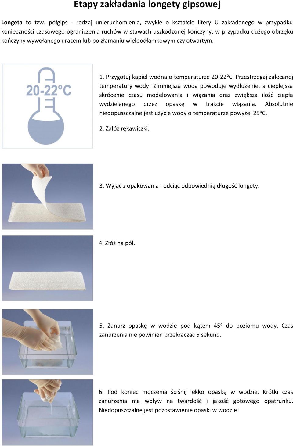 wywołanego urazem lub po złamaniu wieloodłamkowym czy otwartym. 1. Przygotuj kąpiel wodną o temperaturze 20-22 o C. Przestrzegaj zalecanej temperatury wody!