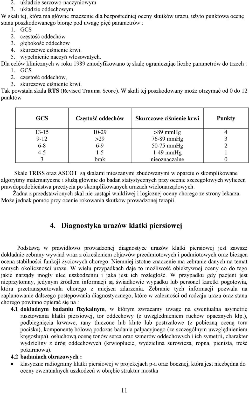 częstość oddechów 3. głębokość oddechów 4. skurczowe ciśnienie krwi. 5. wypełnienie naczyń włosowatych.