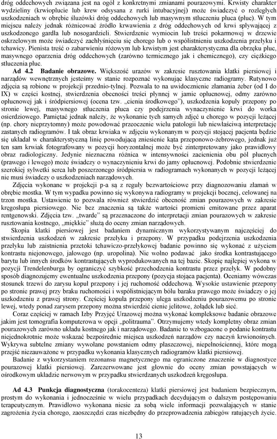 W tym miejscu należy jednak różnicować źródło krwawienia z dróg oddechowych od krwi spływającej z uszkodzonego gardła lub nosogardzieli.