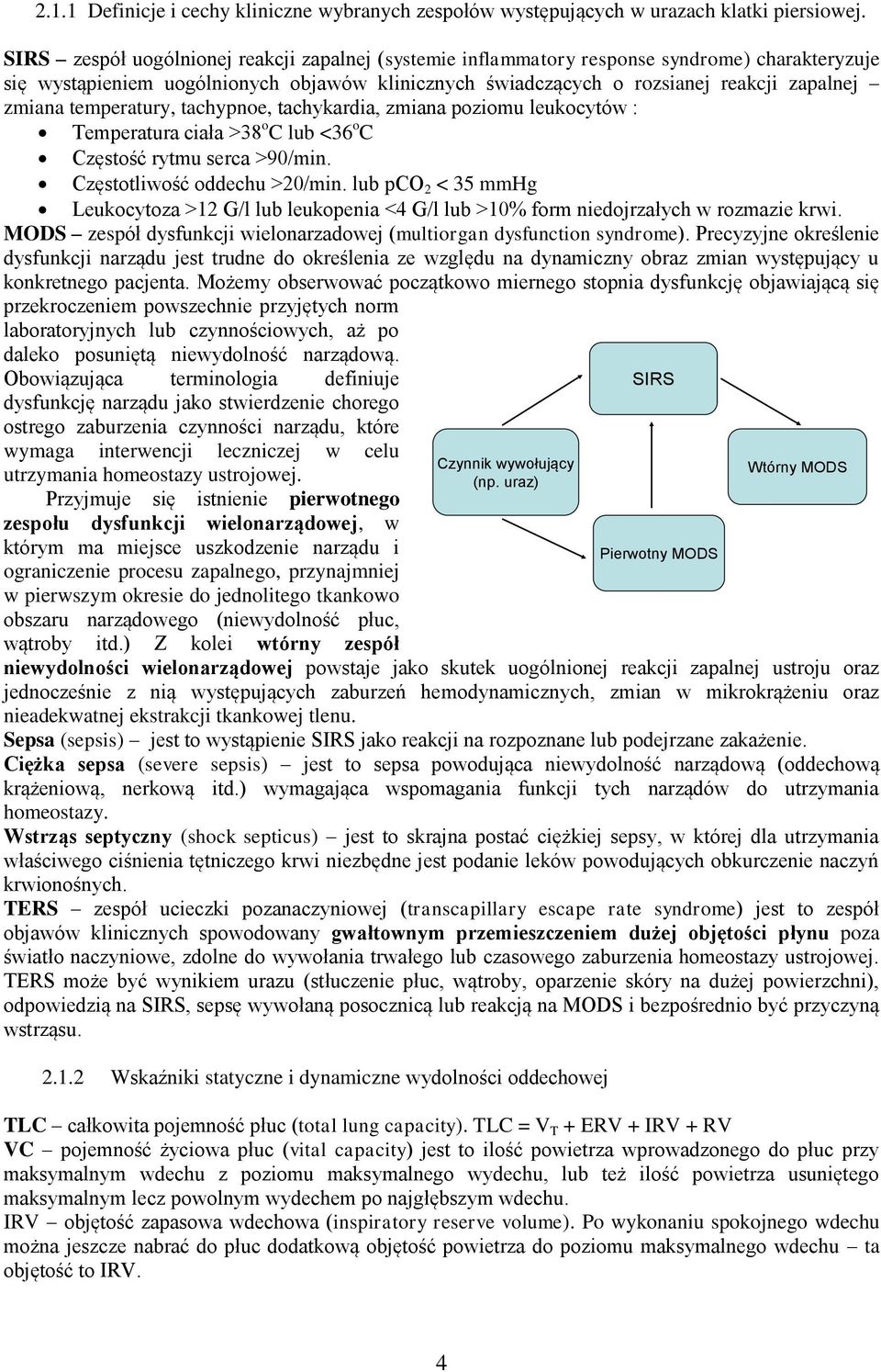 temperatury, tachypnoe, tachykardia, zmiana poziomu leukocytów : Temperatura ciała >38 o C lub <36 o C Częstość rytmu serca >90/min. Częstotliwość oddechu >20/min.