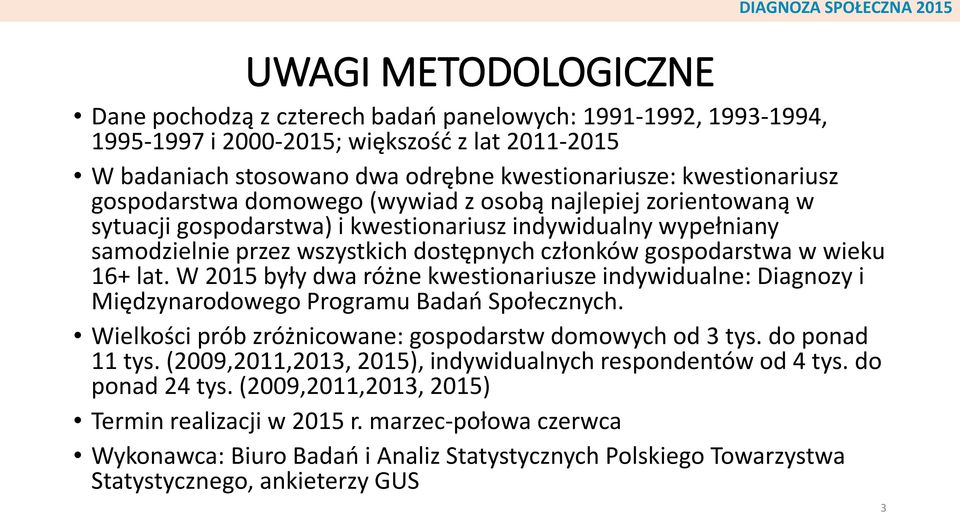gospodarstwa w wieku 16+ lat. W 2015 były dwa różne kwestionariusze indywidualne: Diagnozy i Międzynarodowego Programu Badań Społecznych. Wielkości prób zróżnicowane: gospodarstw domowych od 3 tys.